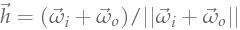 \HalfDir = (\Dir_i + \Dir_o)/||\Dir_i + \Dir_o||